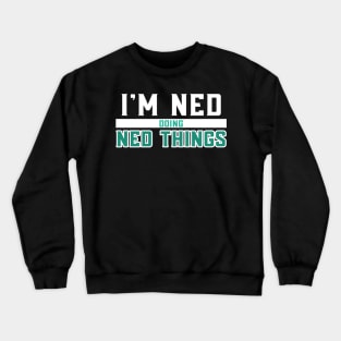 I'm Ned Doing Ned Things Crewneck Sweatshirt